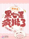脱封后,黑心莲疯批了下载