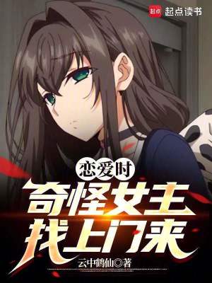 恋爱时,奇怪女主找上门来