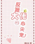 反派大佬的心尖宠