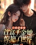 闪婚甜蜜蜜,首富千金她惊艳了世界