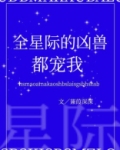 全星际的凶兽都宠我