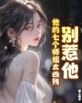 别惹他,他的七个师姐太凶残