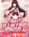 木叶:穿上裙子的我把鼬忽悠了TXT百度云